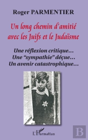 Un Long Chemin D'Amitié Avec Les Juifs Et Le Judaïsme ; Une Réflexion Critique... ; Une 'Sympathie' Déçue... ; Un Avenir Catastrophique...