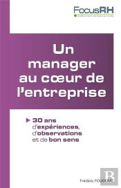 Un Manager Au Coeur De L'Entreprise ; 30 Ans D'Éxpériences, D'Observations Et De Bon Sens