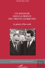 Un Manager Dans La France Des Trente Glorieuses ; Le Plaisir D'Être Utile