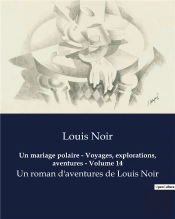 Un Mariage Polaire Voyages Explorations Aventures Volume 14 - Un Roman D Aventures De Louis