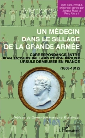 Un Médecin Dans Le Sillage De La Grande Armée ; Correspondance Entre Jean-Jacques Ballard Et Son Épouse Ursule Demeurée En France (1805-1812)