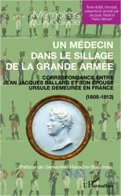 Bertrand.pt - Un Médecin Dans Le Sillage De La Grande Armée ; Correspondance Entre Jean-Jacques Ballard Et Son Épouse Ursule Demeurée En France (1805-1812)