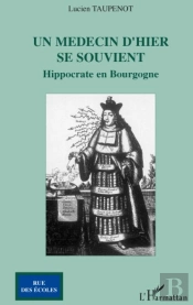 Un Médecin D'Hier Se Souvient ; Hippocrate En Bourgogne
