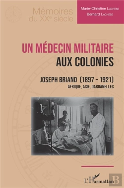 Bertrand.pt - Un Médecin Militaire Aux Colonies : Joseph Briand (1897-1921) Afrique, Asie, Dardanelles
