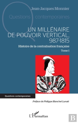 Bertrand.pt - Un Millénaire De Pouvoir Vertical 987-1815 Tome 1 : Histoire De La Centralisation Française