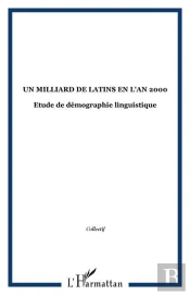 Un Milliard De Latins En L'An 2000 - Etude De Demographie Linguistique