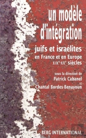 Un Modele D'Integration ; Juifs Et Israelites En France Et En Europe, Xix-Xx Siecles