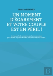 Un Moment D'Égarement Et Votre Couple Est En Péril ! : Demandez L'Aide Puissante Des Forces Cosmiques Pour Obtenir Le Pardon De Votre Conjoint Et Éviter Le Divorce...