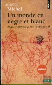 Un Monde En Nègre Et Blanc ; Enquête Historique Sur L'Ordre Racial