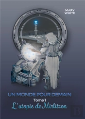Un Monde Pour Demain Tome 1 : L'Utopie De Mirlitron