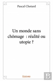 Un Monde Sans Chomage : Realite Ou Utopie ?