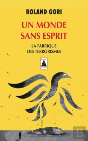 Un Monde Sans Esprit ; La Fabrique Des Terrorismes