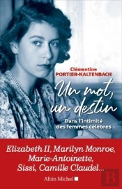 Un Mot, Un Destin ; Dans L'Intimité Des Femmes Célèbres