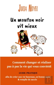 Un Mouton Noir Vit Mieux - Comment Changer Et Realiser Pas A Pas La Vie Qui Vous Convient