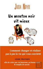 Un Mouton Noir Vit Mieux : Comment Changer Et Réaliser Pas À Pas La Vie Qui Vous Convient