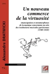 Un Nouveau Commerce De La Virtuosité ; Émancipation Et Métamorphoses De La Musique Concertante Au Sein Des Institutions Musicales Parisiennes (1780-1830)