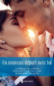 Un Nouveau Départ Avec Toi : Le Miracle De L'Amour - Pour Un Été Ou Pour La Vie - Réunis Pour Toujours