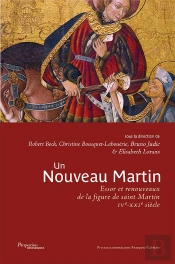 Un Nouveau Martin - Essor Et Renouveaux De La Figure De Saint Martin (Ixe-Xxie Siecle)