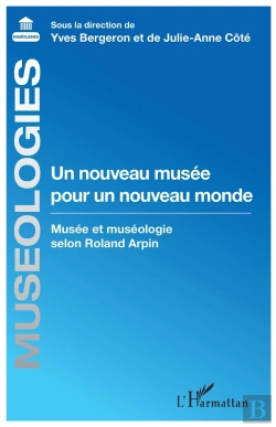 Bertrand.pt - Un Nouveau Musée Pour Un Nouveau Monde ; Musée Et Muséologie Selon Roland Arpin