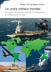 Un Ordre Militaire Mondial ; Conception De Nouveaux Paradigmes Stratégiques Et Politiques Pour L'Afrique