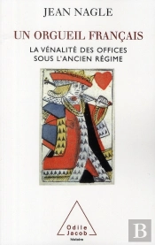 Un Orgueil Français ; La Vénalité Des Offices Sous L'Ancien Régime