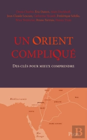 Un Orient Compliqué : Des Clés Pour Mieux Comprendre