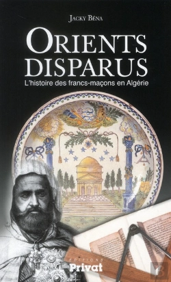 Bertrand.pt - Un Orient Disparu ; L'Histoire Des Francs-Maçons En Algérie