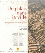 Un Palais Dans La Ville Tome 2 ; Perpignan Des Rois De Majorque