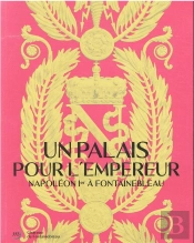Un Palais Pour L'Empereur : Napoléon À Fontainebleau