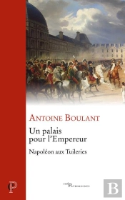 Un Palais Pour L'Empereur ; Napoléon Aux Tuileries