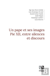 Un Pape Et Ses Images : Pie Xii, Entre Silences Et Discours
