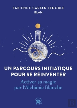 Bertrand.pt - Un Parcours Initiatique Pour Se Réinventer : Activer Sa Magie Par L'Alchimie Blanche