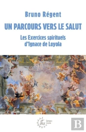 Un Parcours Vers Le Salut : Les Exercices Spirituels D'Ignace De Loyola