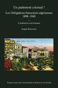 Bertrand.pt - Un Parlement Colonial ? ; Les Délégations Financières Algériennes (1898 -1945)