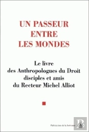 Un Passeur Entre Les Mondes ; Le Livre Des Anthropologues Du Droit Disciples Et Amis Du Recteur Michel Alliot