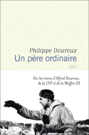 Un Père Ordinaire : Sur Les Traces D'Alfred Douroux, De La Lvf Et De La Waffen Ss