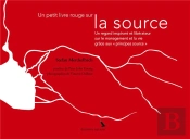 Un Petit Livre Rouge Sur La Source ; Un Regard Inspirant Et Liberateur Sur Le Management Et La Vie Grâce Aux 'Principes Source'