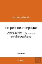 Un Petit Neuroleptique : Psychiatrie Un Roman Autobiographique