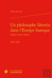 Un Philosophe Libertin Dans L'Europe Baroque : Giulio Cesare Vanini, 1585-1619