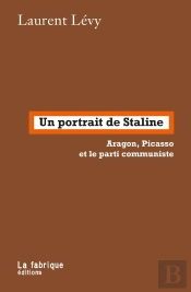 Un Portrait  De Staline : Aragon, Picasso Et Le Parti Communiste