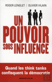 Un Pouvoir Sous Influence ; Éminences Grises, Think Tanks, Lobbies