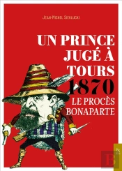 Un Prince Jugé À Tours 1870 ; Le Procès Bonaparte