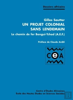 Bertrand.pt - Un Projet Colonial Sans Lendemain ; Le Chemin De Fer Bangui-Tchad (A.E.F.)