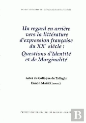 Un Regard En Arrière Vers La Littérature D'Expression Française Du 20e Siècle : Questions D'Identité Et De Marginalité.Colloque De Tallaght (Dublin), Irlande