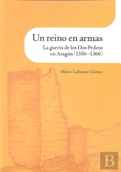 Un Reino En Armas. La Guerra De Los Dos Pedros En Aragón (1356-1366)