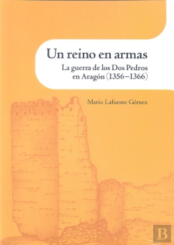 Bertrand.pt - Un Reino En Armas. La Guerra De Los Dos Pedros En Aragón (1356-1366)