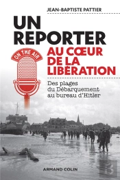 Un Reporter Au Coeur De La Liberation - Des Plages Du Debarquement Au Bunker D'Hitler - Des Plages D