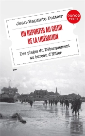 Un Reporter Au Coeur De La Libération : Des Plages Du Débarquement Au Bureau D'Hitler