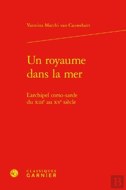 Bertrand.pt - Un Royaume Dans La Mer - L'Archipel Corso-Sarde Du Xiiie Au Xve Siecle