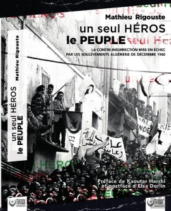 Bertrand.pt - Un Seul Héros, Le Peuple : La Contre-Insurrection Mise En Échec Par Les Soulèvements Algériens De Décembre 1960